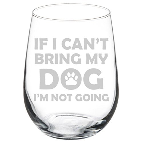 Wine Glass Goblet Funny If I Can't Bring My Dog I'm Not Going (17 oz Stemless)