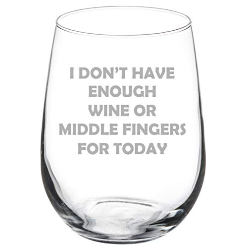 Wine Glass Goblet I Don't Have Enough Wine Or Middle Fingers For Today Funny (17 oz Stemless)