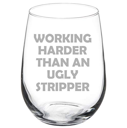 Wine Glass Goblet Working Harder Than An Ugly Stripper Funny (17 oz Stemless)