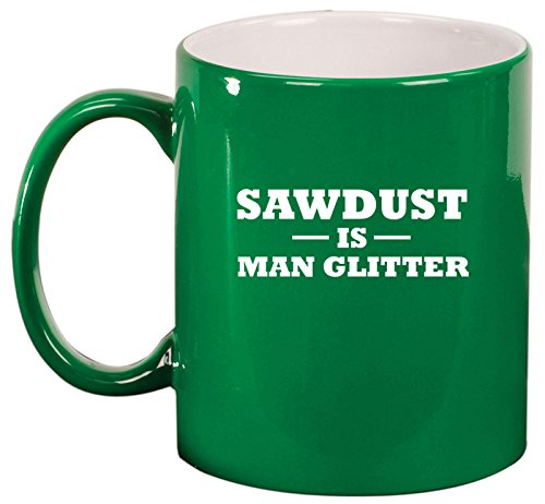 Ceramic Coffee Tea Mug Cup Sawdust Is Man Glitter (Green)