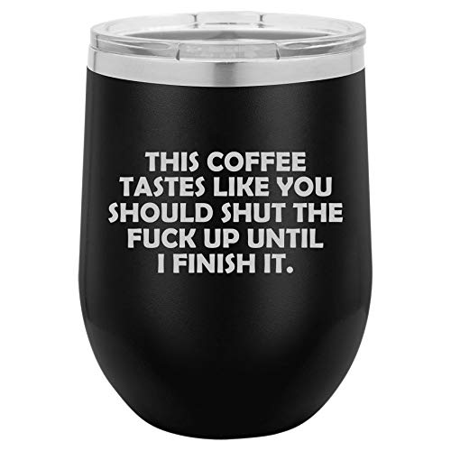 12 oz Double Wall Vacuum Insulated Stainless Steel Stemless Wine Tumbler Glass Coffee Travel Mug With Lid This Coffee Tastes Like You Should Shut Up Until I Finish It Funny (Black)