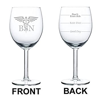 Wine Glass Goblet Two Sided Good Day Bad Dad Don't Even Ask BSN Bachelor of Science Nursing Nurse (10 oz),MIP