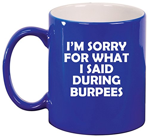 Ceramic Coffee Tea Mug Cup I'm Sorry For What I Said During Burpees Funny (Blue)