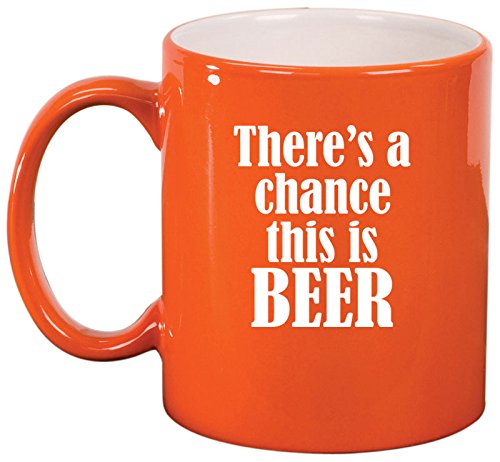 Ceramic Coffee Tea Mug Cup There's A Chance This Is Beer (Orange)