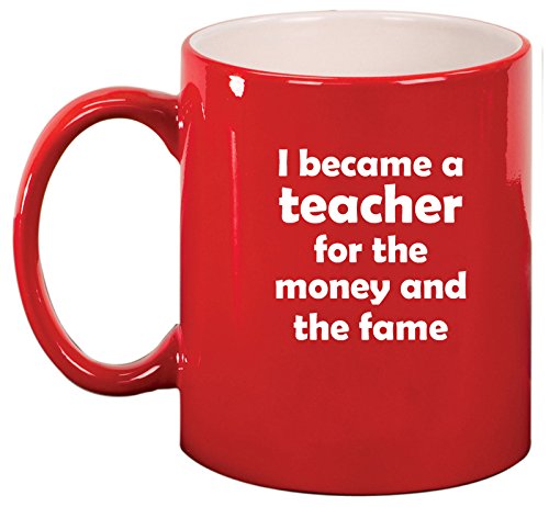 Ceramic Coffee Tea Mug Cup I Became A Teacher For The Money And Fame (Red)