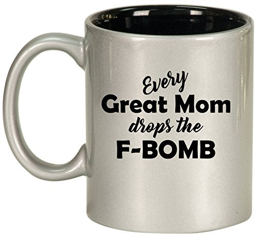 Ceramic Coffee Tea Mug Cup Every Great Mom Drops The F-Bomb Mother (Silver)