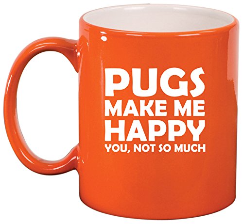 Ceramic Coffee Tea Mug Cup Funny Pugs Make Me Happy You Not So Much (Orange)