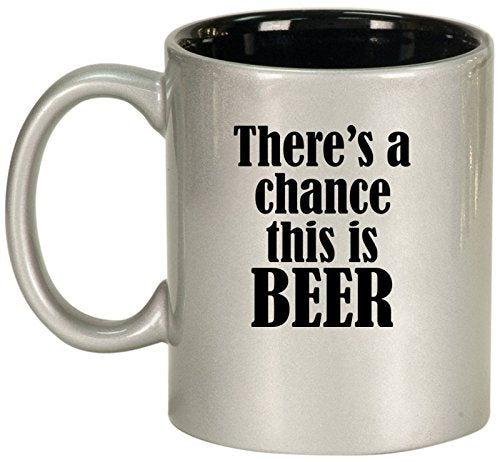 Ceramic Coffee Tea Mug Cup There's A Chance This Is Beer (Silver)