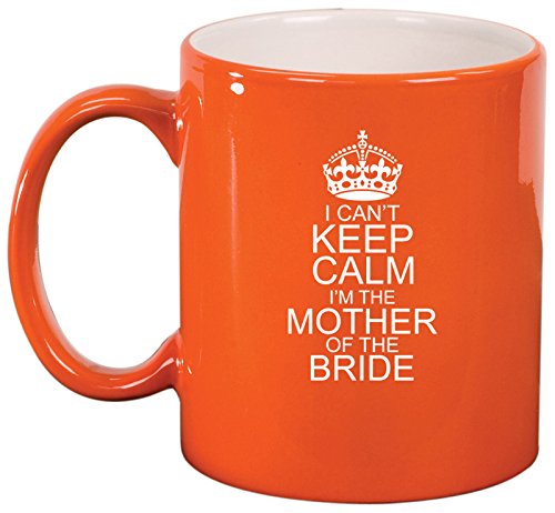 Ceramic Coffee Tea Mug I Can't Keep Calm I'm The Mother Of The Bride (Orange)
