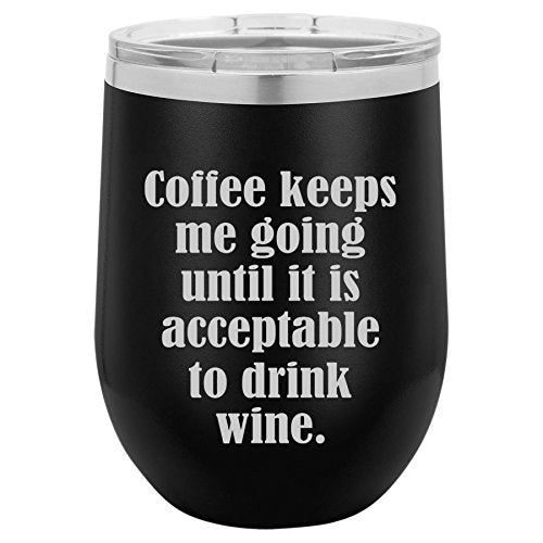 12 oz Double Wall Vacuum Insulated Stainless Steel Stemless Wine Tumbler Glass Coffee Travel Mug With Lid Coffee Keeps Me Going Until It Is Acceptable To Drink Wine (Black)