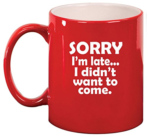 Ceramic Coffee Tea Mug Cup Sorry I'm Late I Didn't Want To Come Sarcasm Funny (Red)