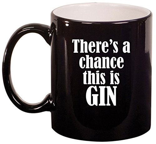 Ceramic Coffee Tea Mug Cup There's A Chance This Is Gin (Black)