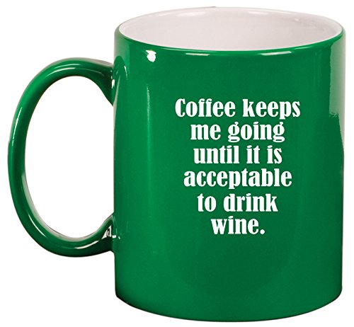 Ceramic Coffee Tea Mug Cup Coffee Keeps Me Going Until It Is Acceptable To Drink Wine (Green)