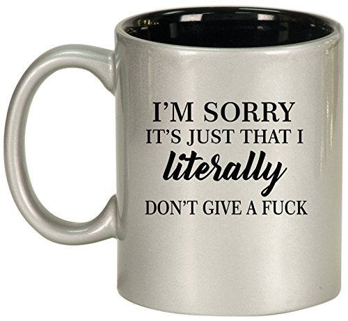 Ceramic Coffee Tea Mug Cup I'm Sorry It's Just That I Literally Don't Give A Funny (Silver)
