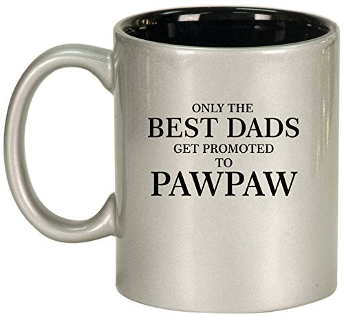 Ceramic Coffee Tea Mug Cup Only The Best Dads Get Promoted To Pawpaw (Silver)