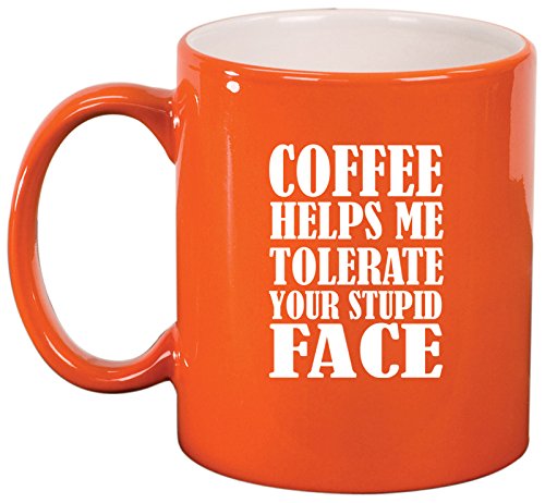 Ceramic Coffee Tea Mug Cup Coffee Helps Me Tolerate Your Stupid Face Funny (Orange)