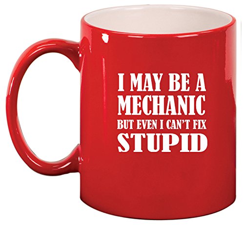 Ceramic Coffee Tea Mug Cup I May Be A Mechanic But Even I Can't Fix Stupid (Red)