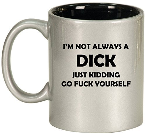 Ceramic Coffee Tea Mug Cup I'm Not Always A Dck Just Kidding Funny (Silver)