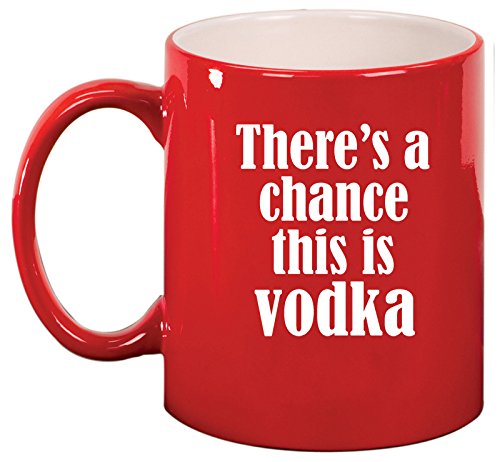 Ceramic Coffee Tea Mug Cup There's A Chance This Is Vodka (Red)