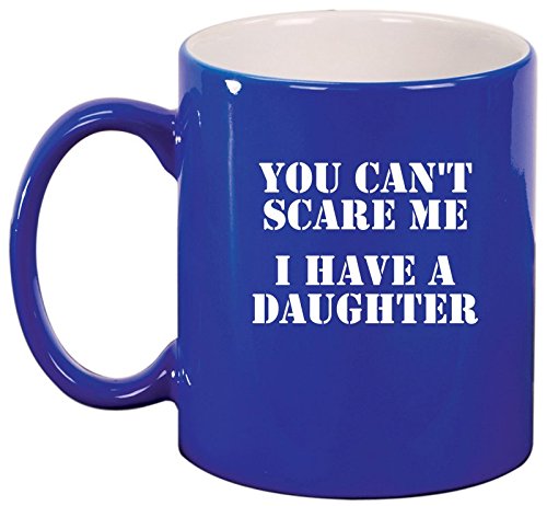 Ceramic Coffee Tea Mug Cup You Can't Scare Me I Have A Daughter Dad Father (Blue)