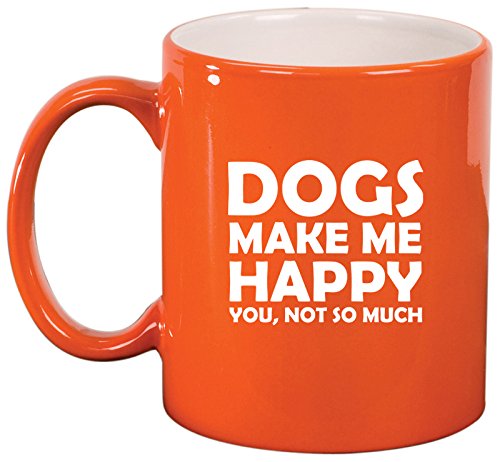 Ceramic Coffee Tea Mug Cup Funny Dogs Make Me Happy You Not So Much (Orange)