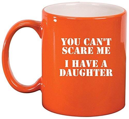 Ceramic Coffee Tea Mug Cup You Can't Scare Me I Have A Daughter Dad Father (Orange)