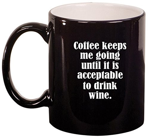 Ceramic Coffee Tea Mug Cup Coffee Keeps Me Going Until It Is Acceptable To Drink Wine (Black)