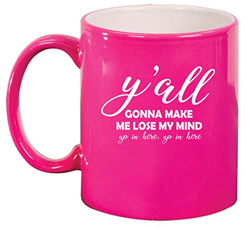 Ceramic Coffee Tea Mug Cup Y'all Gonna Make Me Lose My Mind Funny (Pink)