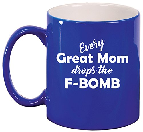 Ceramic Coffee Tea Mug Cup Every Great Mom Drops The F-Bomb Mother (Blue)