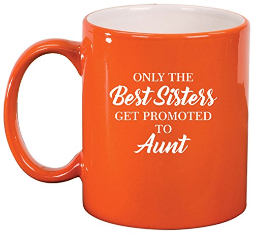 Ceramic Coffee Tea Mug Cup The Best Sisters Get Promoted To Aunt (Orange)
