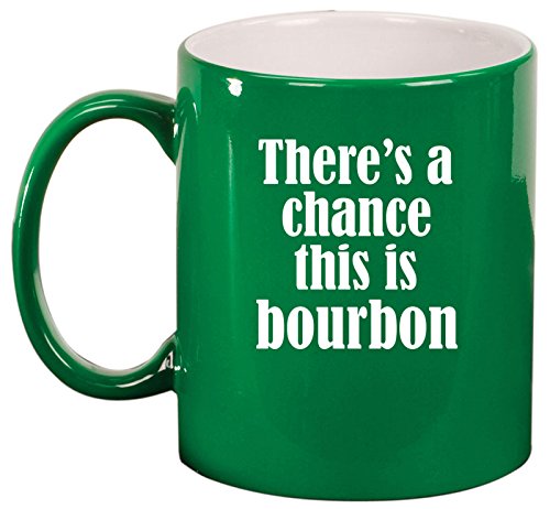 Ceramic Coffee Tea Mug Cup There's A Chance This Is Bourbon (Green)