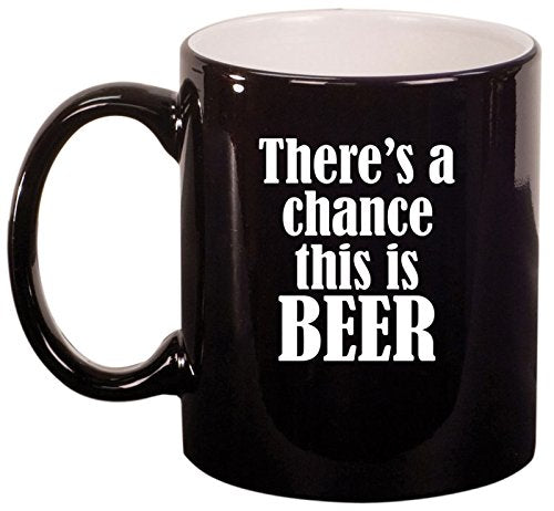 Ceramic Coffee Tea Mug Cup There's A Chance This Is Beer (Black)