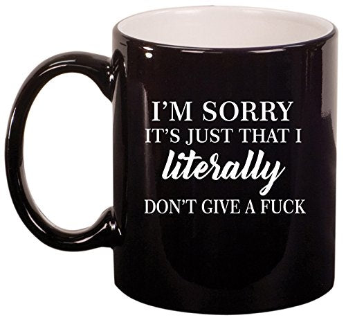 Ceramic Coffee Tea Mug Cup I'm Sorry It's Just That I Literally Don't Give A Funny (Black)