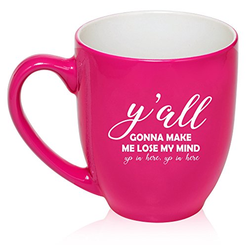 16 oz Large Bistro Mug Ceramic Coffee Tea Glass Cup Y'all Gonna Make Me Lose My Mind Funny (Hot Pink)