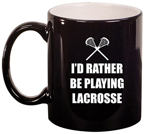 Ceramic Coffee Tea Mug Cup I'd Rather Be Playing Lacrosse (Black)