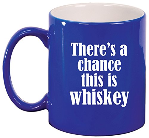 Ceramic Coffee Tea Mug Cup There's A Chance This Is Whiskey (Blue)