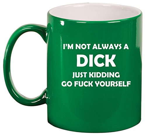 Ceramic Coffee Tea Mug Cup I'm Not Always A Dck Just Kidding Funny (Green)