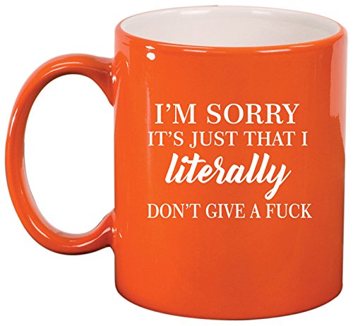 Ceramic Coffee Tea Mug Cup I'm Sorry It's Just That I Literally Don't Give A Funny (Orange)