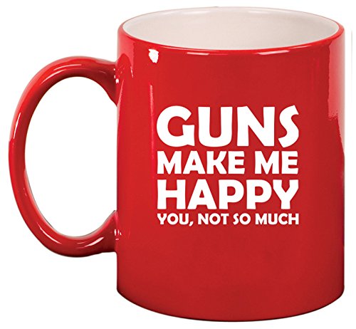 Ceramic Coffee Tea Mug Cup Funny Guns Make Me Happy You Not So Much (Red)