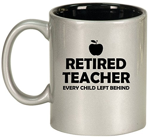 Ceramic Coffee Tea Mug Cup Retired Teacher Every Child Left Behind (Silver)