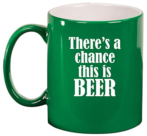 Ceramic Coffee Tea Mug Cup There's A Chance This Is Beer (Green)