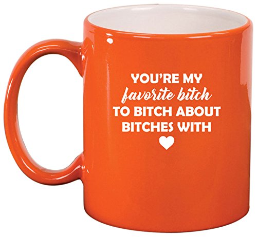 Ceramic Coffee Tea Mug Cup You're My Favorite Btch Funny Best Friend (Orange)
