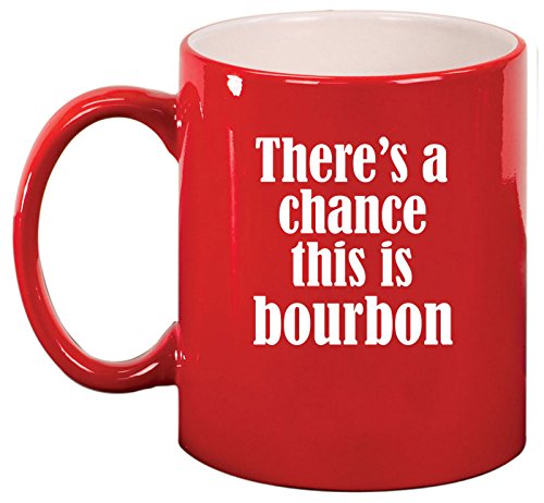 Ceramic Coffee Tea Mug Cup There's A Chance This Is Bourbon (Red)