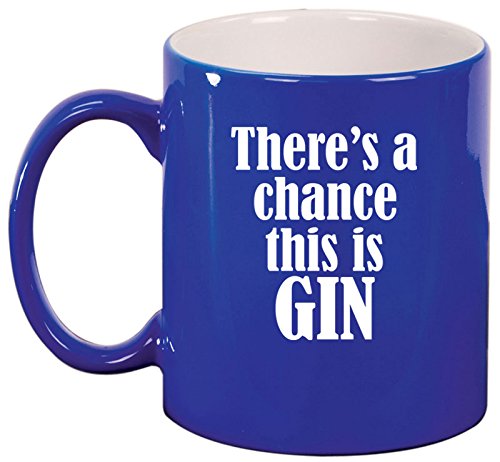 Ceramic Coffee Tea Mug Cup There's A Chance This Is Gin (Blue)