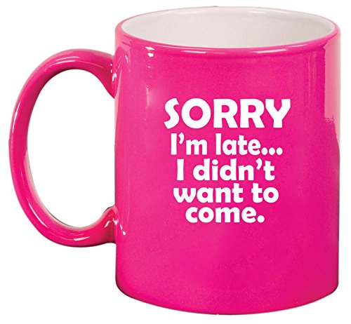 Ceramic Coffee Tea Mug Cup Sorry I'm Late I Didn't Want To Come Sarcasm Funny (Pink)