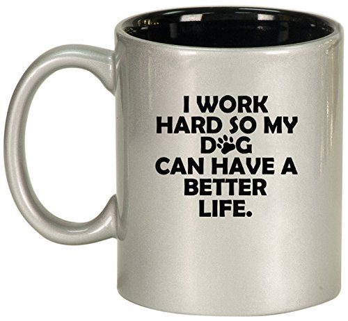 Ceramic Coffee Tea Mug Cup I Work Hard So My Dog Can Have A Better Life (Silver)