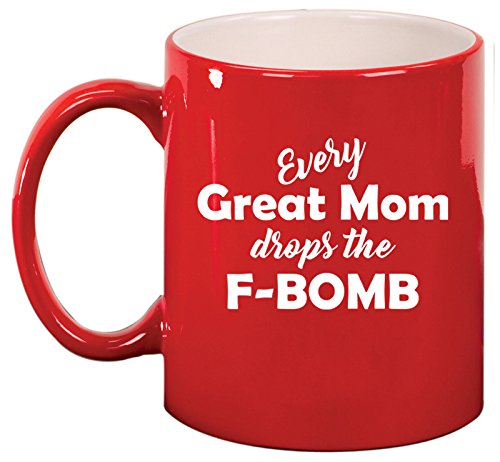 Ceramic Coffee Tea Mug Cup Every Great Mom Drops The F-Bomb Mother (Red)