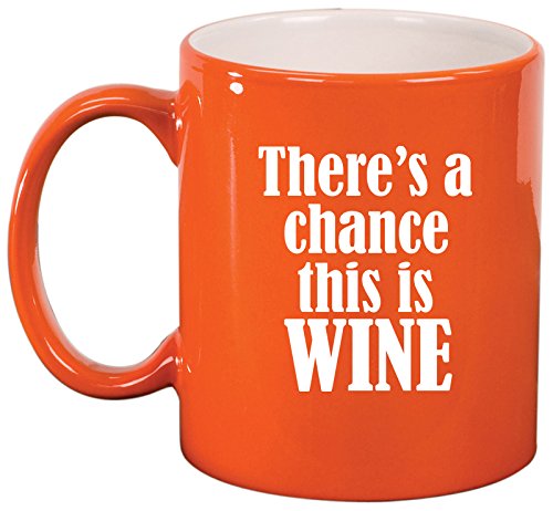 Ceramic Coffee Tea Mug Cup There's A Chance This Is Wine (Orange)
