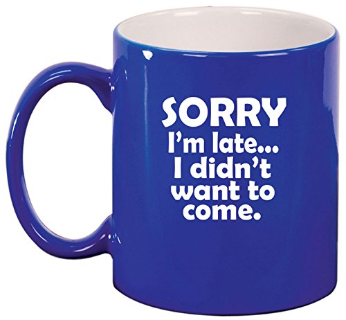Ceramic Coffee Tea Mug Cup Sorry I'm Late I Didn't Want To Come Sarcasm Funny (Blue)