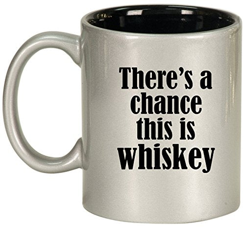 Ceramic Coffee Tea Mug Cup There's A Chance This Is Whiskey (Silver)
